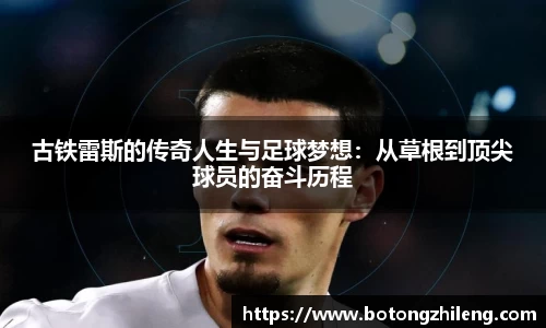 古铁雷斯的传奇人生与足球梦想：从草根到顶尖球员的奋斗历程
